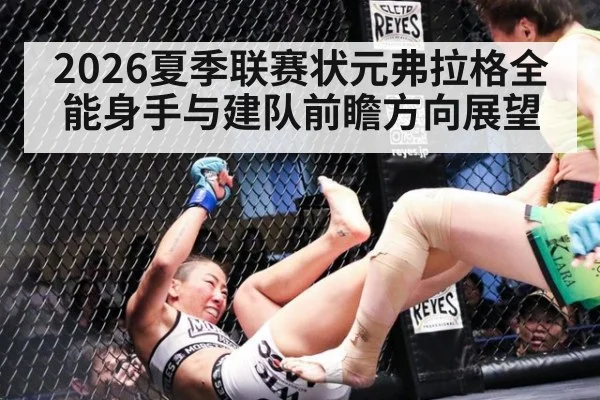 2026夏季联赛状元弗拉格全能身手与建队前瞻方向展望