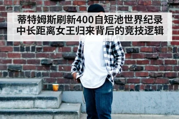蒂特姆斯刷新400自短池世界纪录 中长距离女王归来背后的竞技逻辑