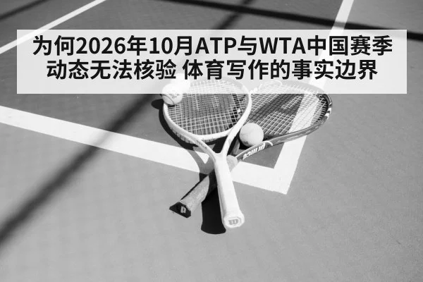 为何2026年10月ATP与WTA中国赛季动态无法核验 体育写作的事实边界